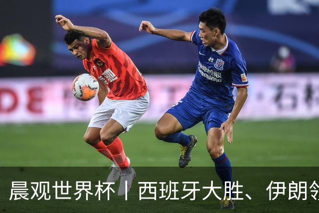 晨观世界杯丨西班牙大胜、伊朗领跑 佛得角再创历史
